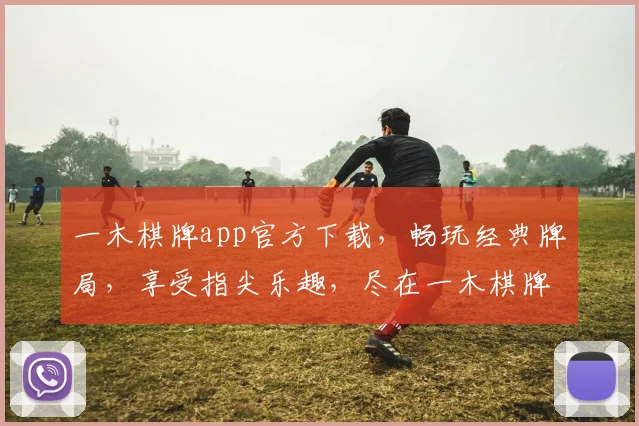 一木棋牌app官方下载，畅玩经典牌局，享受指尖乐趣，尽在一木棋牌
